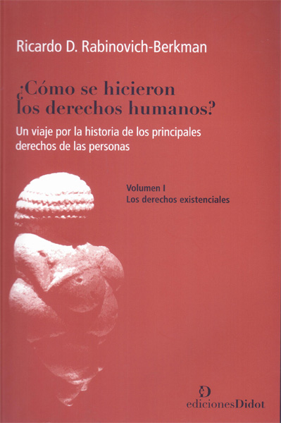 ¿Cómo se hicieron los derechos humanos? Un viaje por la historia de los principales derechos de las personas. Volumen I. Los derechos existenciales