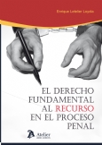 El derecho fundamental al recurso en el proceso penal