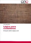 Lógica para ciudadanos. Ensayos sobre Lógica civil