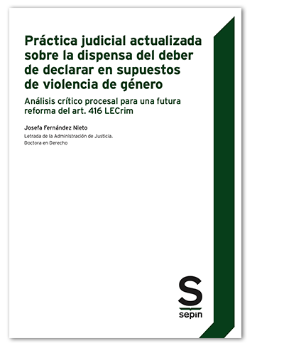 Práctica judicial actualizada sobre la dispensa del deber de declarar en supuestos de violencia de género. Análisis crítico procesal para una futura reforma del art. 416 LECrim