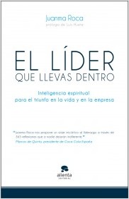 El líder que llevas dentro. Inteligencia espiritual para triunfar en la vida y en la empresa