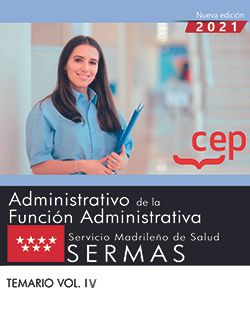 Administrativo de la Función Administrativa. Servicio Madrileño de Salud (SERMAS). Temario Vol. IV