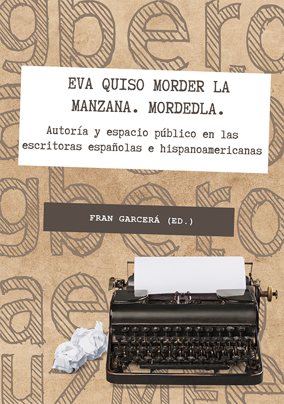 Eva quiso morder en la fruta. Mordedla. Autoría y espacio público en las escritoras españolas e hispanoamericanas