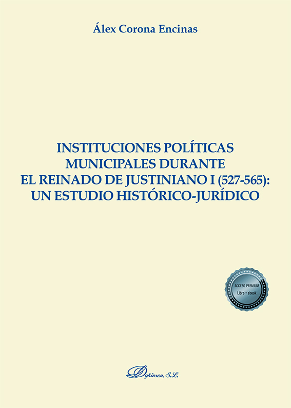 Instituciones políticas municipales durante el reinado de Justiniano I (527-565): un estudio histórico-jurídico. 9788413777375