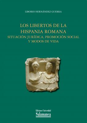 Los libertos de la Hispania Romana Stuación jurídica, promoción social y modos de vida