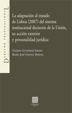La adaptación al tratado de Lisboa (2007) del sistema institucional decisorio de la Unión, su acción exterior y personalidad jurídica. 9788498366501