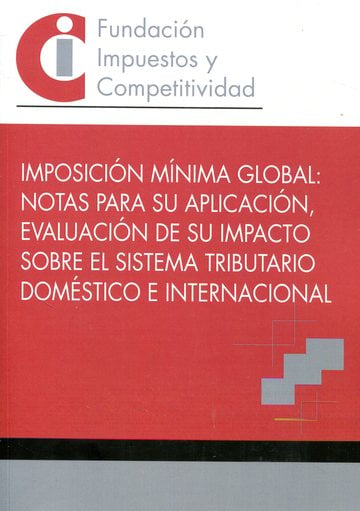 Imposición mínima global: notas para su aplicación, evaluación de su impacto sobre el sistema tributario doméstico e internacional
