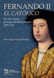 Fernando II El Católico. Rey de Aragón, príncipe del Renacimiento 1452-1516