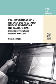 Fraudes Bancarios y Defensa del Afectado. Nuevas Tendencias Defraudatorias. Especial referencia al phishing bancario