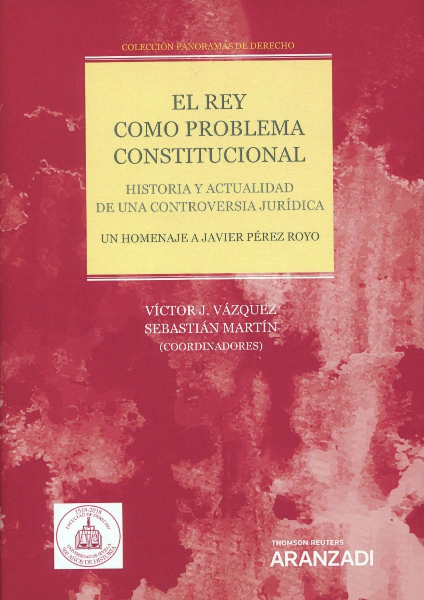 El Rey como problema constitucional. Historia y actualidad de una controversia jurídica. Un homenaje a Javier Pérez Royo 
