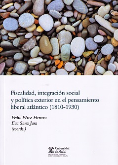 Fiscalidad, integración social y política exterior en el pensamiento liberal atlántico (1810-1930)