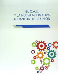 El C.A.U. y la nueva normativa aduanera de la Unión. 9788416706501