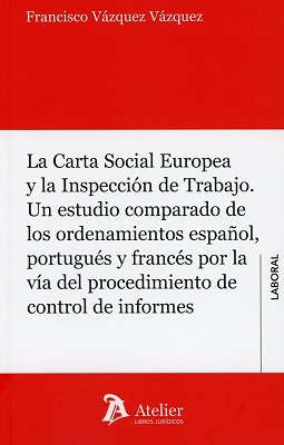 La Carta Social Europea y la Inspección de Trabajo. Un estudio comparado de los ordenamientos español, portugués y francés por la vía del procedimiento de control de informes