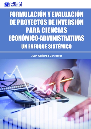 Formulación y evaluación de proyectos de inversión para ciencias económico-administrativas. Un enfoque sistémico