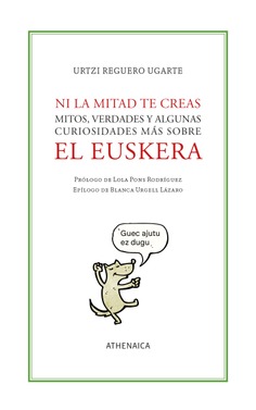 Ni la mitad te creas. Mitos, verdades y algunas curiosidades más sobre el euskera. 9788419874634