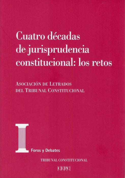 Cuatro décadas de jurisprudencia constitucional: los retos. Actas de las XXV Jornadas de la Asociación de Letrados del Tribunal Constitucional