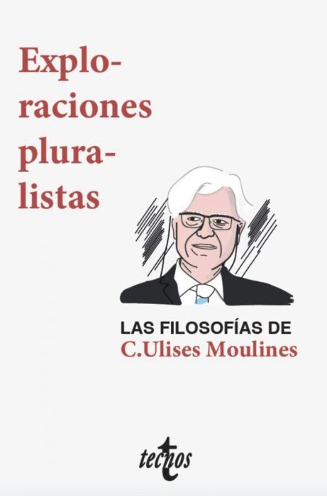 Exploraciones pluralistas: Las filosofías de C Ulises Moulines