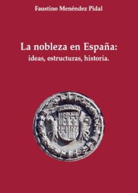 La nobleza en España. Ideas, estructura e historia