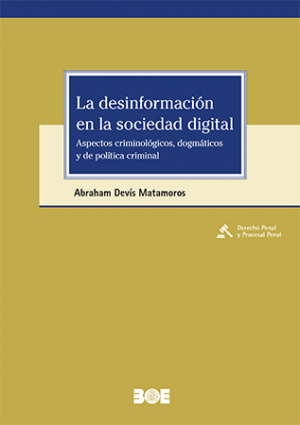 La desinformación en la sociedad digital. Aspectos criminológicos, dogmáticos y de política criminal