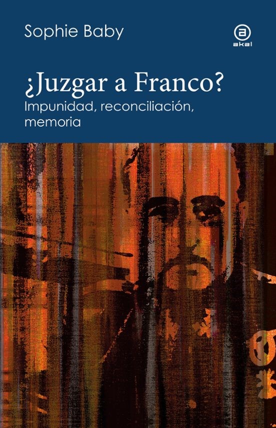 ¿Juzgar a Franco? Impunidad, reconciliación, memoria