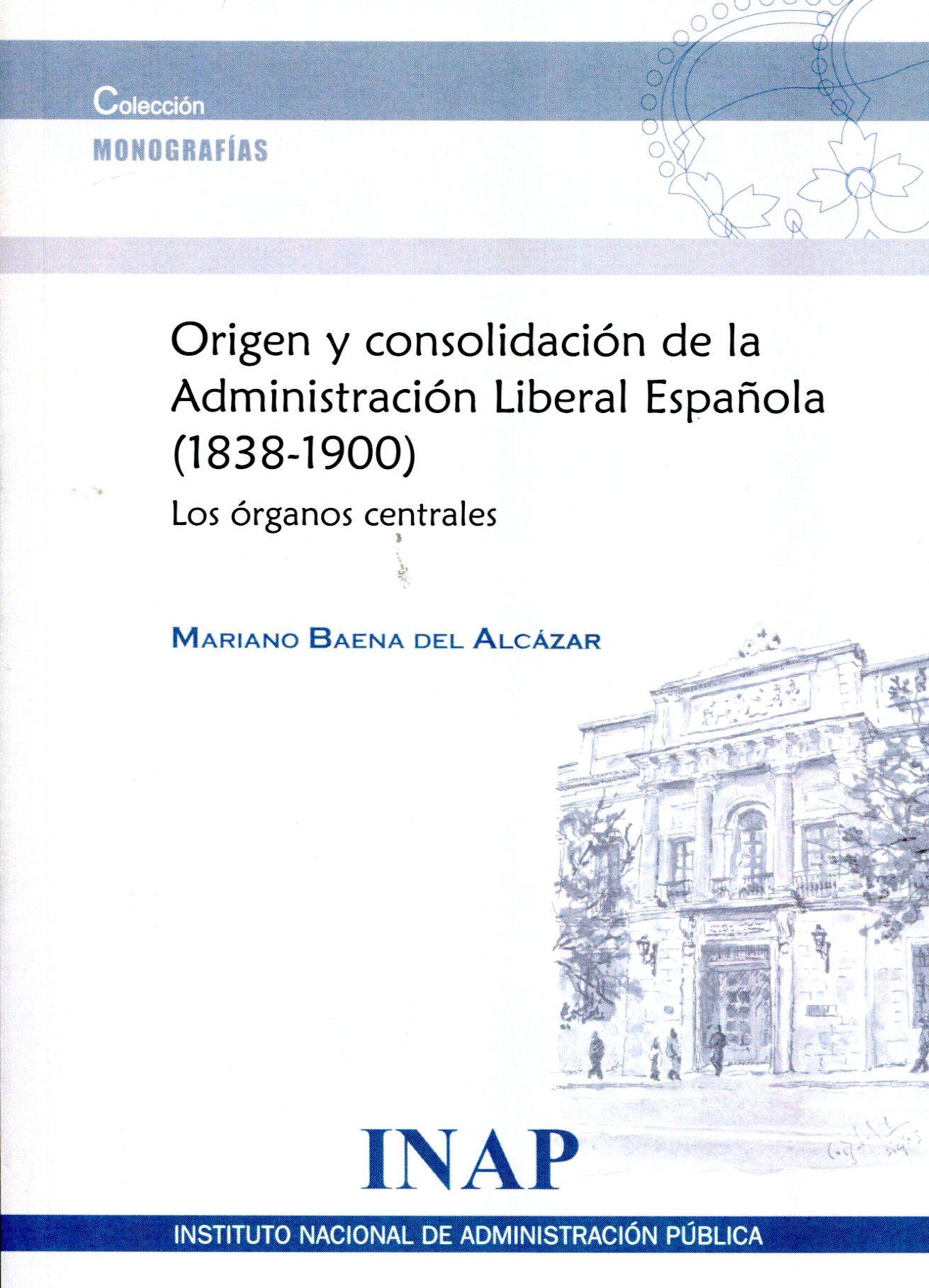 Origen y consolidación de la Administración Liberal Española (1838-1900). Los órganos centrales