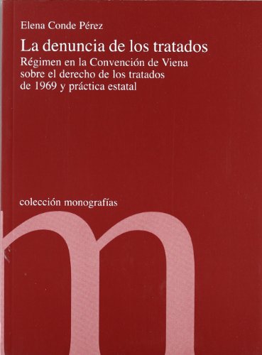 Denuncia de los Tratados. Régimen de la Convención de Viena sobre el Derecho de los Tratados de 1969 y Práctica Estatal