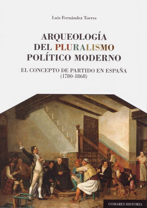 Arqueología del Pluralismo Político Moderno. El Concepto de Partido en España (1780-1868)