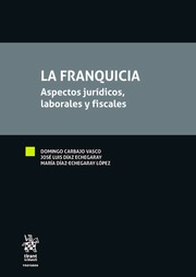La Franquicia. Aspectos Jurídicos, Laborales y Fiscales. 9788491903390