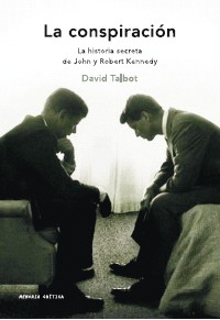 La conspiración. La historia secreta de John y Robert Kennedy