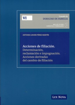 Tratado de derecho de familia. Tomo VI. Acciones de filiación. Determinación, reclamación e impugnación. Acciones derivadas del cambio de filiación.