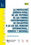 La protección jurídico-penal de las víctimas de las formas contemporáneas de esclavitud a la luz del derecho internacional, europeo y nacional