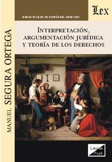 Interpretación, argumentación jurídica y teoría de los Derechos