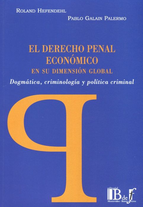 El Derecho penal económico en su dimensión global. Dogmática, criminología y política criminal