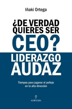 ¿De verdad quieres ser CEO? Liderazgo audaz