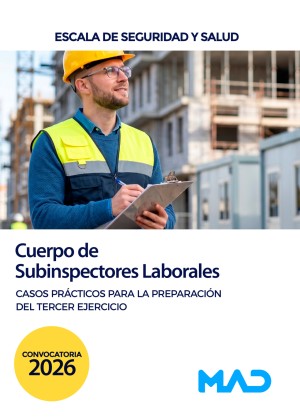 Administración General del Estado. Cuerpo de Subinspectores Laborales, Escala de Seguridad y Salud. Casos Prácticos para la preparación del tercer ejercicio