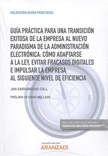 Guía práctica para una transición exitosa de la empresa al nuevo paradigna de la administración electrónica: como adaptarse a la ley, evitar fracasos digitales e impulsar la empresa al siguiente nivel de eficiencia. 9788413097688