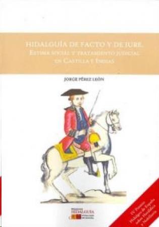 Hidalguía de facto y de iure. Estima social y tratamiento judicial en Castilla e Indias