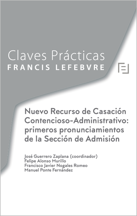 Claves Prácticas Nuevo Recurso de Casación Contencioso-Administrativo: primeros pronunciamientos de la Sección de Admisión. 9788417162306
