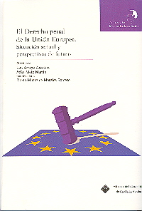 El derecho penal de la Unión Europea. Situación actual y perspectivas de futuro