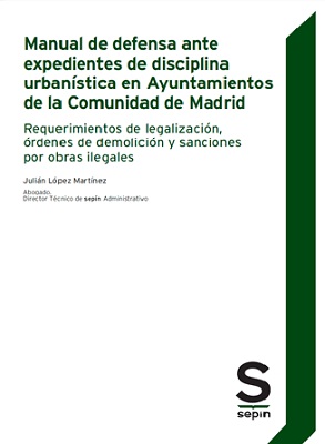 Manual de defensa ante expedientes de disciplina urbanística en los Ayuntamientos de la Comunidad de Madrid