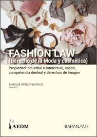 Fashion Law (Derecho de la Moda y cosmética). Propiedad industrial e intelectual, casos, competencia desleal y derechos de imagen (Tomo I)