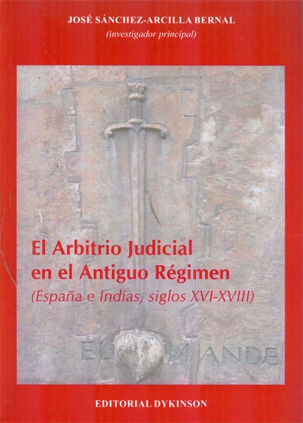 El arbitrio judicial en el antiguo régimen. España e Indias, siglos XVI-XVIII