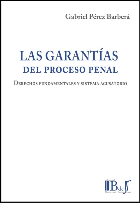 Las garantías del proceso penal. Derechos fundamentales y sistema acusatorio