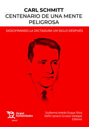 Carl Schmitt Centenario de una mente peligrosa. Descifrando la dictadura un siglo después