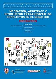Mediación, arbitraje y resolución extrajudicial de conflictos en el siglo XXI. Tomo I