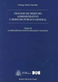 Tratado de derecho administrativo y derecho público general. Tomo III. Los principios de constitucionalidad y legalidad