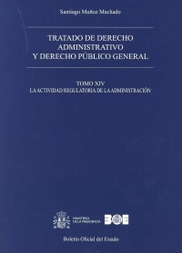 Tratado de derecho administrativo y derecho público general. Tomo XIV. La actividad regulatoria de la Administración
