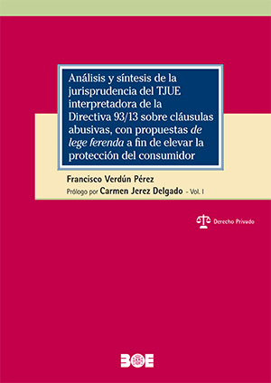 Análisis y síntesis de la jurisprudencia de TJUE interpretadora de la directiva 93/13 sobre cláusulas abusivas, con propuestas de lege ferenda a fin de elevar la protección del consumidor