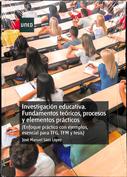 Investigación educativa. Fundamentos  teóricos, procesos y elementos prácticos (enfoque práctico con ejemplos. Esencial para TFG, TFM y tesis)