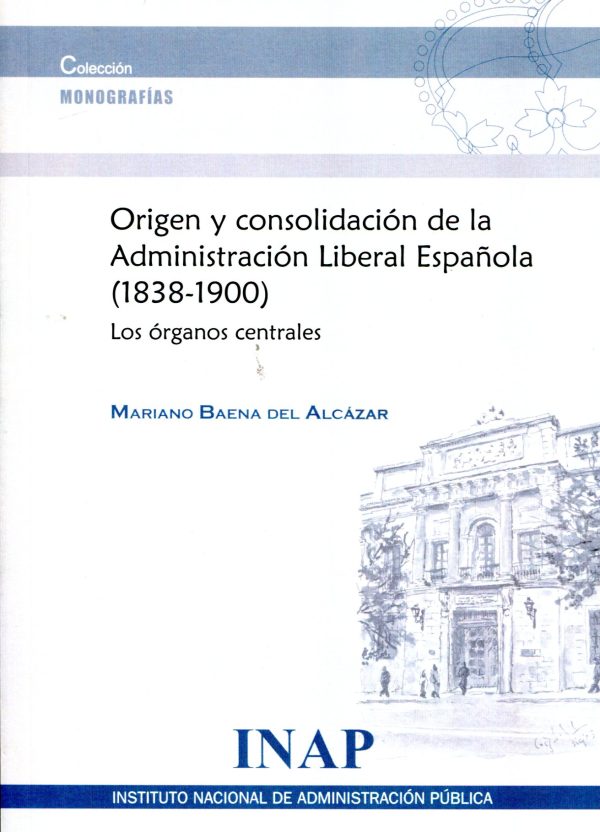 Origen y consolidación de la Administración Liberal Española (1838-1900). Los órganos centrales